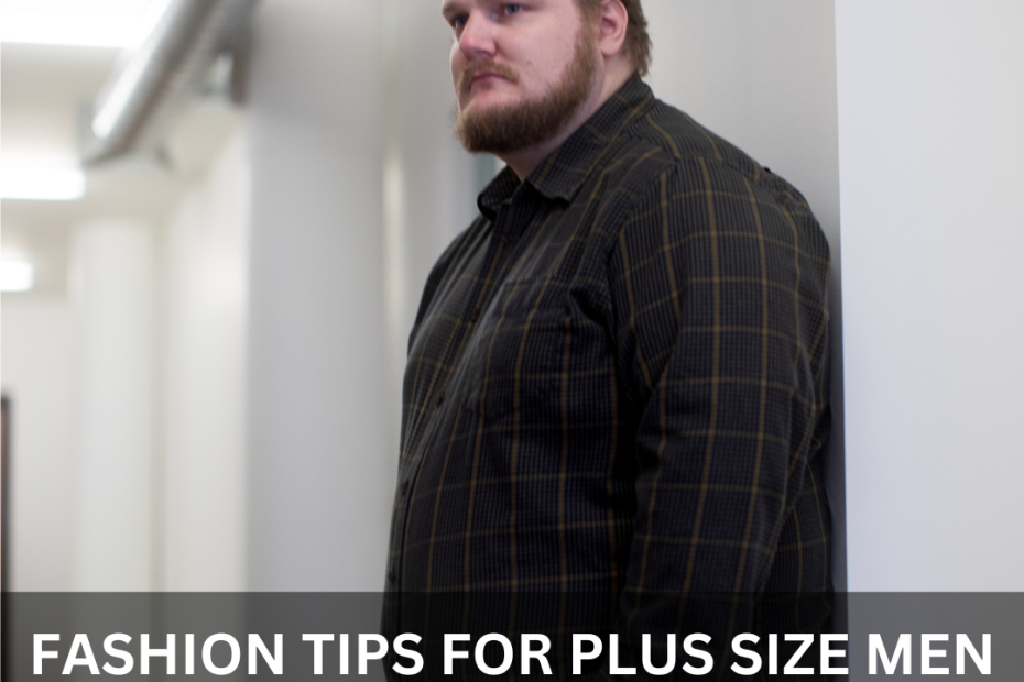Fashion Tips for plus size Men, chubby men fashion tips,